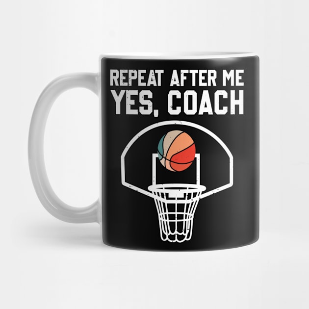 Repeat After Me Yes Coach Funny Basketball Coach by YouareweirdIlikeyou